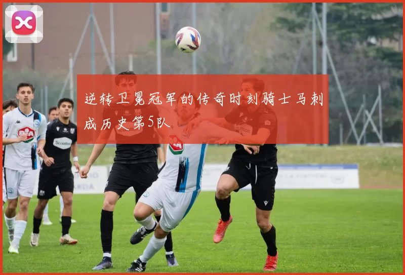 逆转卫冕冠军的传奇时刻骑士马刺成历史第5队