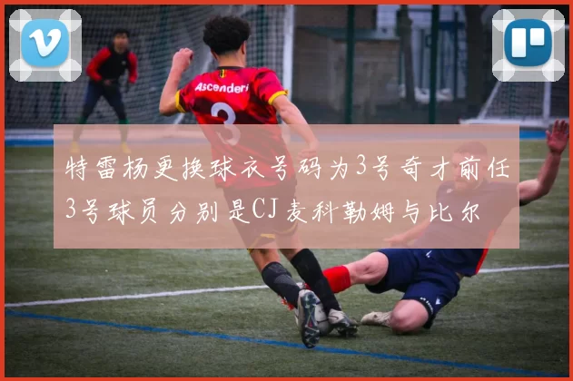 特雷杨更换球衣号码为3号奇才前任3号球员分别是CJ麦科勒姆与比尔